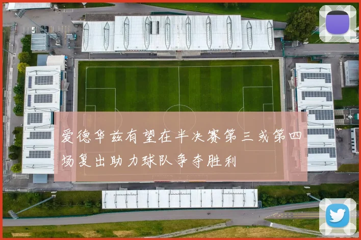 爱德华兹有望在半决赛第三或第四场复出助力球队争夺胜利