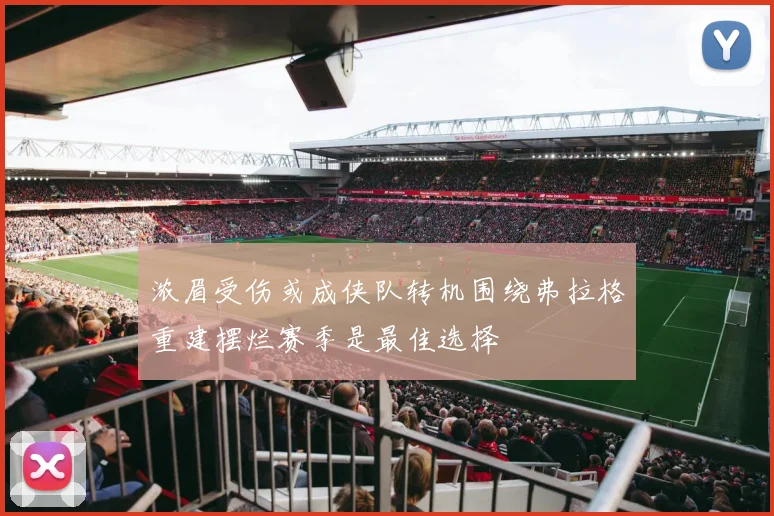 浓眉受伤或成侠队转机围绕弗拉格重建摆烂赛季是最佳选择